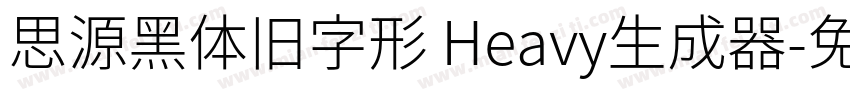 思源黑体旧字形 Heavy生成器字体转换